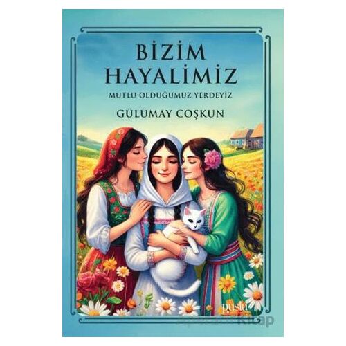 Bizim Hayalimiz - Mutlu Olduğumuz Yerdeyiz - Gülümay Coşkun - Puslu Yayıncılık