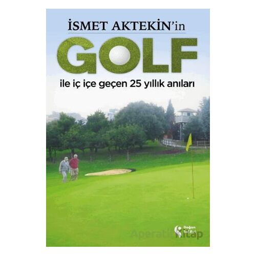 İsmet Aktekinin Golf ile İç İçe Geçen 25 Yıllık Anıları - Süleyman Abay - Doğan Solibri