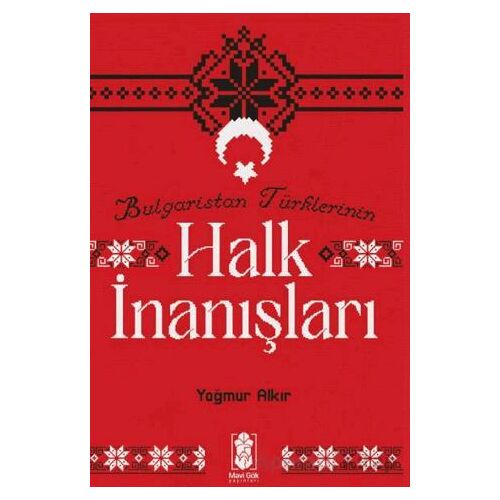 Bulgaristan Türklerinin Halk İnanışları - Yağmur Alkır - Mavi Gök Yayınları