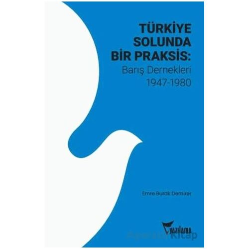 Türkiye Solunda Bir Praksis: Barış Dernekleri 1947 - 1980 - Emre Burak Demirer - Yazılama Yayınevi