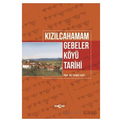 Kızılcahamam Gebeler Köyü Tarihi - Yılmaz Kurt - Akçağ Yayınları