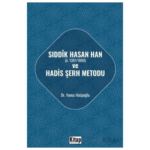 Sıddık Hasan Han ve Hadis Şerh Metodu - Yunus Hatipoğlu - Kitap Dünyası Yayınları