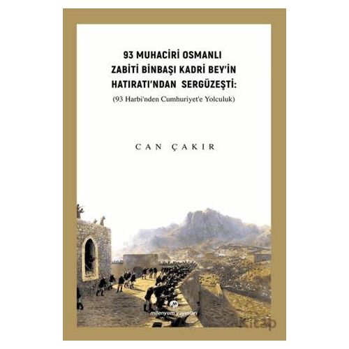 93 Muhaciri Osmanlı Zabiti Binbaşı Kadri Bey’in Hatıratı’ndan Sergüzeşti: (93 Harbi’nden Cumhuriyete