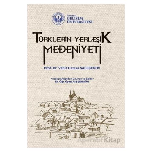 Türklerin Yerleşik Medeniyeti - Vahit Hamza Şalekenov - İstanbul Gelişim Üniversitesi Yayınları