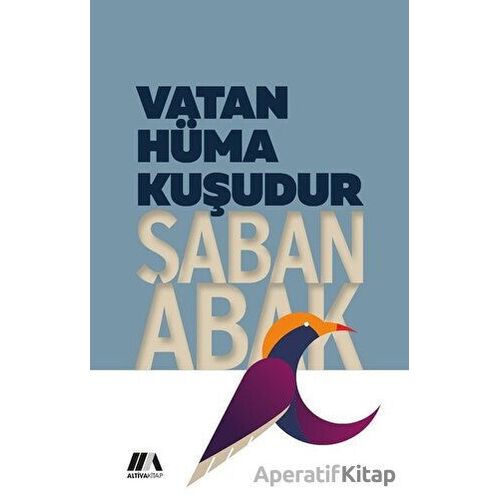 Vatan Hüma Kuşudur - Şaban Abak - Altiva Yayınları