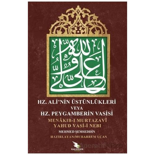 Hz. Ali Üstünlükleri veya Hz. Peygamberin Vasisi - Mehmed Şemseddin - Kalender Yayınevi