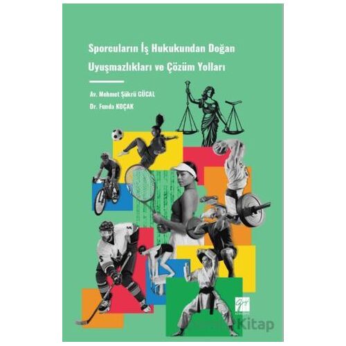Sporcuların İş Hukukundan Doğan Uyuşmazlıkları ve Çözüm Yolları - Mehmet Şükrü Gücal - Gazi Kitabevi