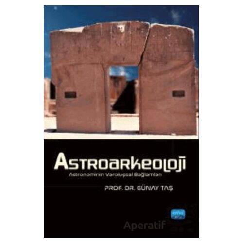 Astroarkeoloji - Astronominin Varoluşsal Bağlamları - Günay Taş - Nobel Akademik Yayıncılık