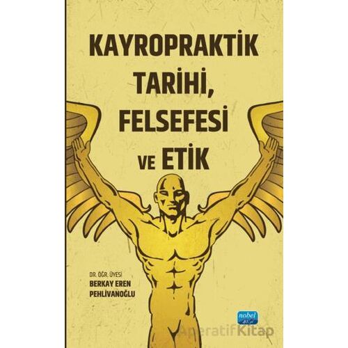 Kayropraktik Tarihi, Felsefesi ve Etik - Berkay Eren Pehlivanoğlu - Nobel Akademik Yayıncılık