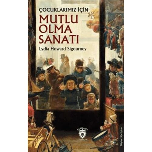 Çocuklarımız İçin Mutlu Olma Sanatı - Lydia Howard Sigourney - Dorlion Yayınları