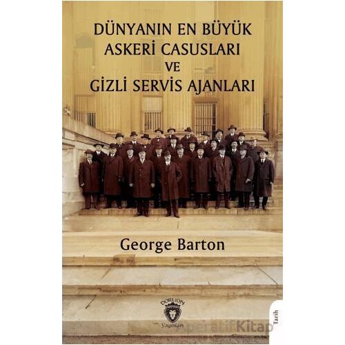 Dünyanın En Büyük Askeri Casusları ve Gizli Servis Ajanları - George Barton - Dorlion Yayınları