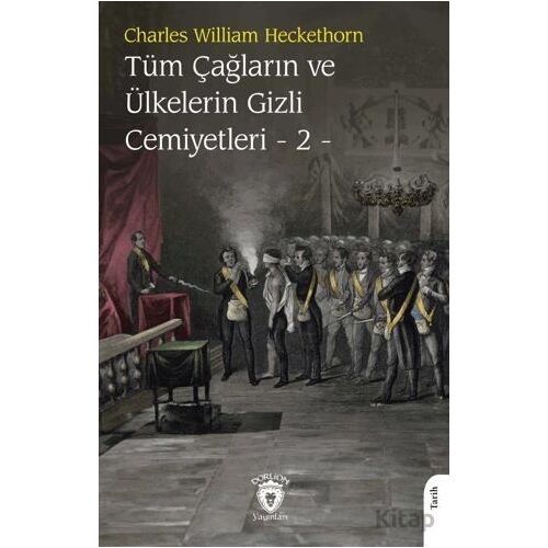 Tüm Çağların ve Ülkelerin Gizli Cemiyetleri Cilt 2 - Charles William Heckethorn - Dorlion Yayınları