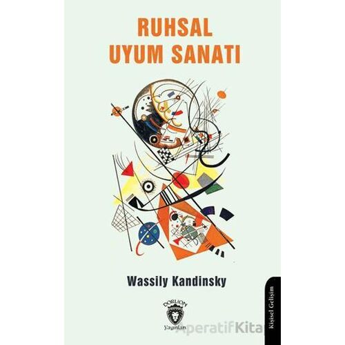 Ruhsal Uyum Sanatı - Wassily Kandinsky - Dorlion Yayınları