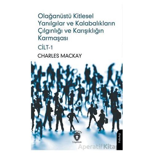 Olağanüstü Kitlesel Yanılgılar ve Kalabalıkların Çılgınlığı ve Karışıklığın Karmaşası Cilt 1