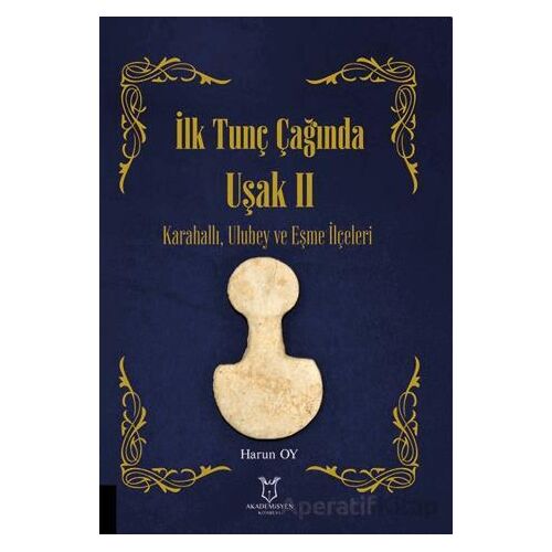İlk Tunç Çağında Uşak II Karahallı, Ulubey ve Eşme İlçeleri - Harun Oy - Akademisyen Kitabevi