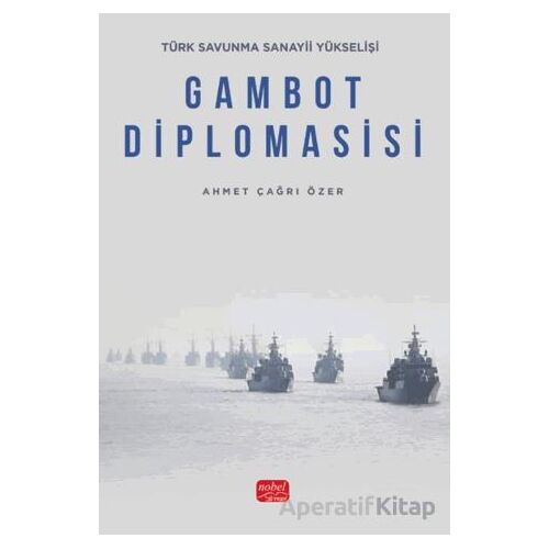 Türk Savunma Sanayii Yükselişi - Gambot Diplomasisi - Ahmet Çağrı Özer - Nobel Akademik Yayıncılık