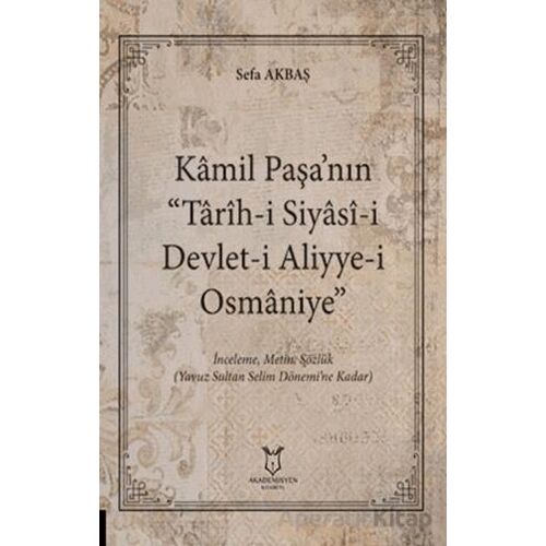Kâmil Paşa’nın “Tarih-i Siyasi-i Devlet-i Aliyye-i Osmaniye” - Sefa Akbaş - Akademisyen Kitabevi
