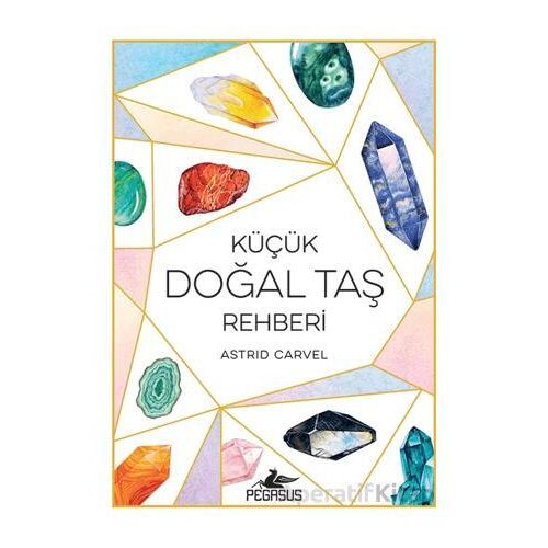 Küçük Doğal Taş Rehberi - Astrid Carvel - Pegasus Yayınları