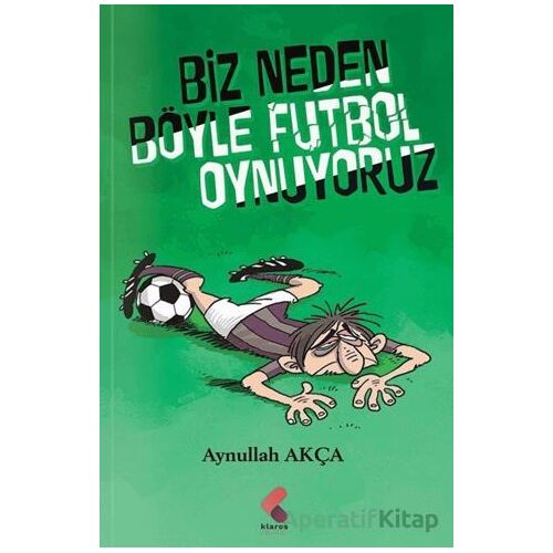 Biz Neden Böyle Futbol Oynuyoruz - Aynullah Akça - Klaros Yayınları