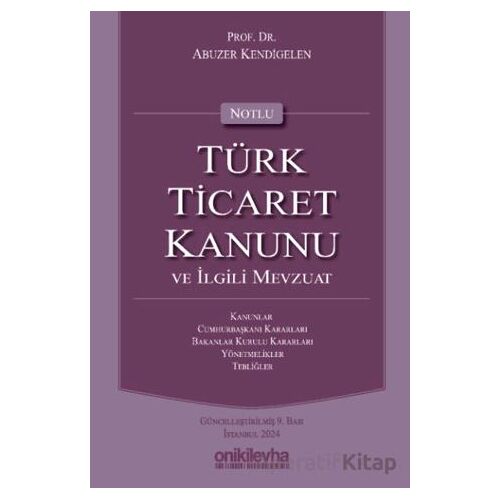 Notlu Türk Ticaret Kanunu ve İlgili Mevzuat - Abuzer Kendigelen - On İki Levha Yayınları