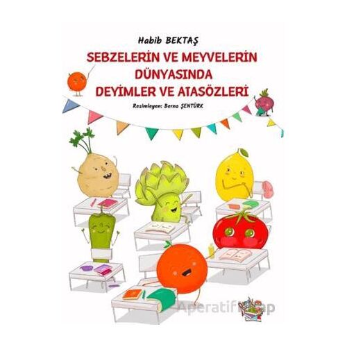 Sebzelerin ve Meyvelerin Dünyasında Deyimler ve Atasözleri - Habib Bektaş - Parmak Çocuk Yayınları
