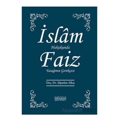 İslam Hukukunda Faiz Yasağının Gerekçesi - Alpaslan Alkış - Astana Yayınları