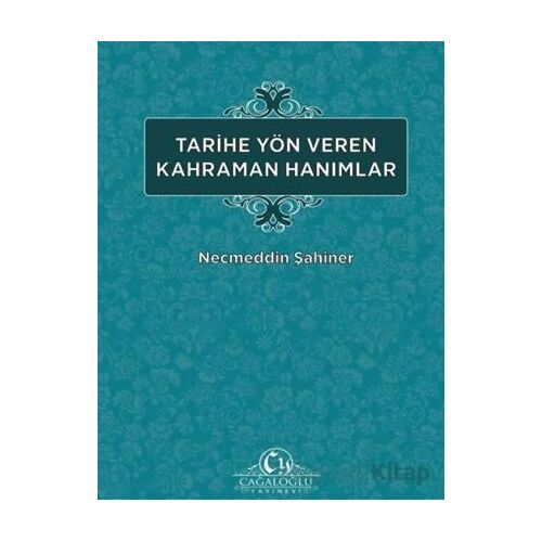 Tarihe Yön Veren Kahraman Hanımlar - Necmeddin Şahiner - Cağaloğlu Yayınevi