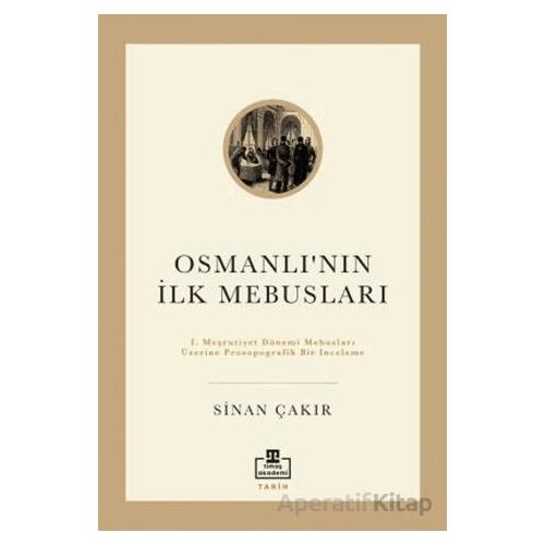 İlk Osmanlı Mebusları - Sinan Çakır - Timaş Akademi