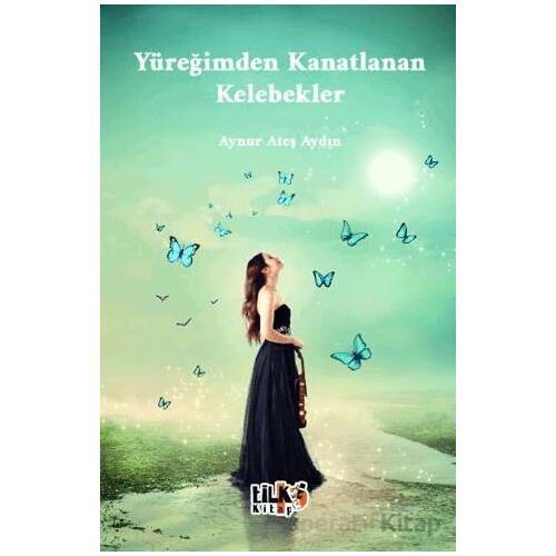 Yüreğimden Kanatlanan Kelebekler - Aynur Ateş Aydın - Tilki Kitap