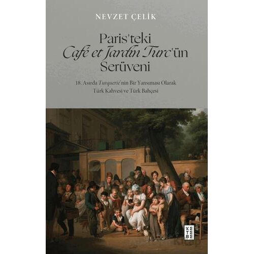 Paris’teki Café et Jardin Turc’ün Serüveni - 18. Asırda Turquerie’nin Bir Yansıması Olarak Türk Kahv