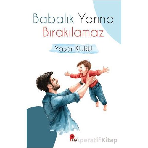Babalık Yarına Bırakılamaz - Yaşar Kuru - Peta Kitap