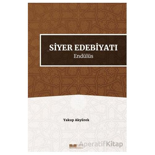 Siyer Edebiyatı Endülüs - Yakup Akyürek - Siyer Yayınları