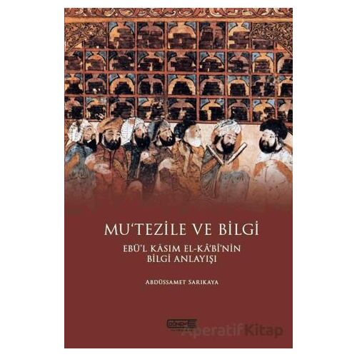Mu’tezile ve Bilgi Ebü’l Kasım El-kabi’nin Bilgi Anlayışı - Abdüssamet Sarıkaya - Dönem Yayıncılık