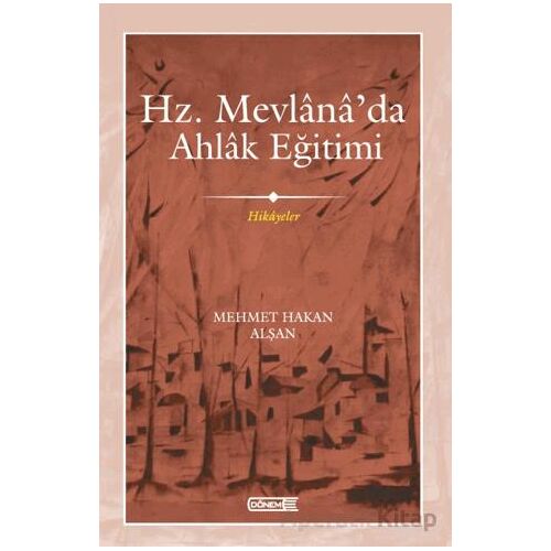 Mevlana’da Ahlak Eğitimi - Mehmet Hakan Alşan - Dönem Yayıncılık