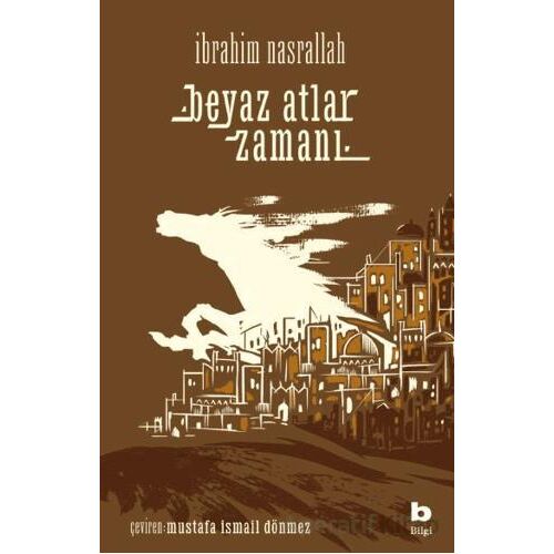 Beyaz Atlar Zamanı - İbrahim Nasrallah - Bilgi Yayınevi