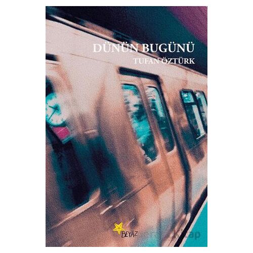 Dünün Bugünü - Tufan Öztürk - Beyaz Yayınları