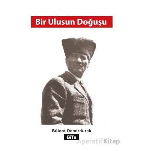Bir Ulusun Doğuşu - Bülent Demirdurak - Gita Yayınları
