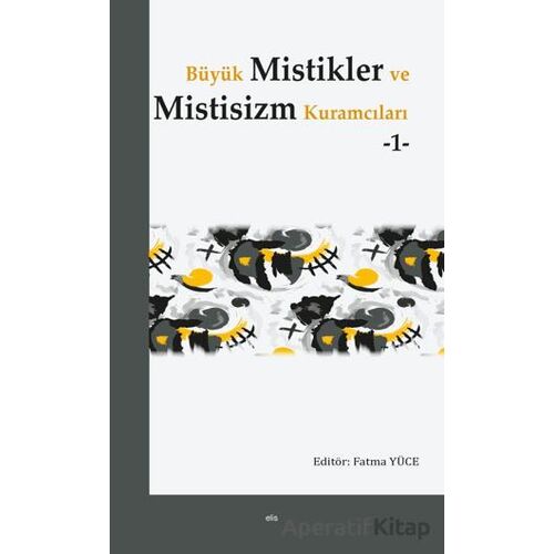 Büyük Mistikler ve Mistisizm Kuramcıları -1- - Fatma Yüce - Elis Yayınları