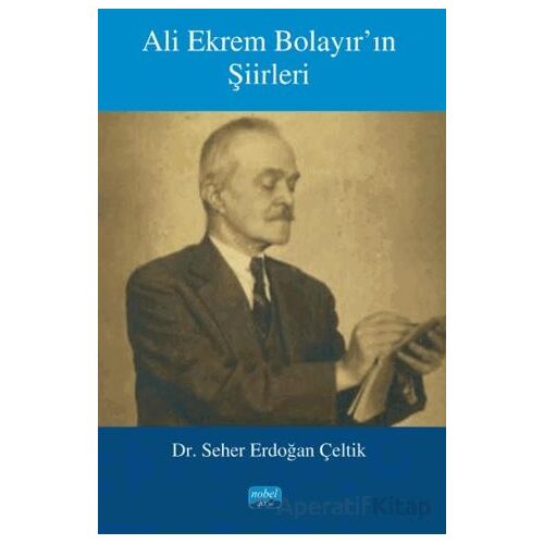 Ali Ekrem Bolayır’ın Şiirleri - Seher Erdoğan Çeltik - Nobel Akademik Yayıncılık