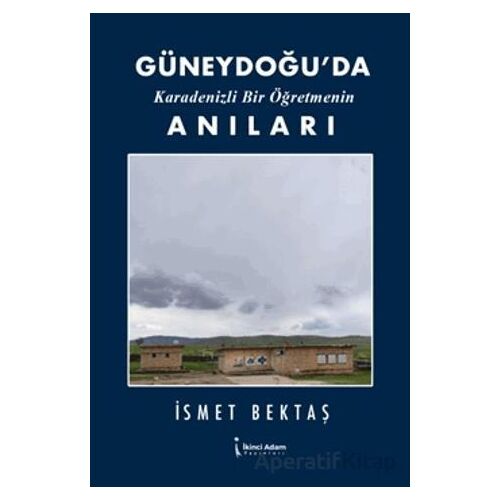 Güneydoğu’da Karadenizli Bir Öğretmenin Anıları - İsmet Bektaş - İkinci Adam Yayınları