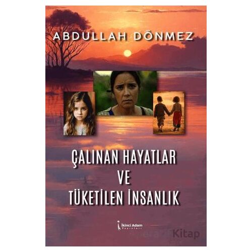 Çalınan Hayatlar ve Tüketilen İnsanlık - Abdullah Dönmez - İkinci Adam Yayınları