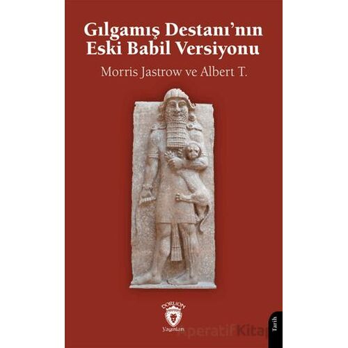 Gılgamış Destanı’nın Eski Babil Versiyonu - Morris Jastrow - Dorlion Yayınları