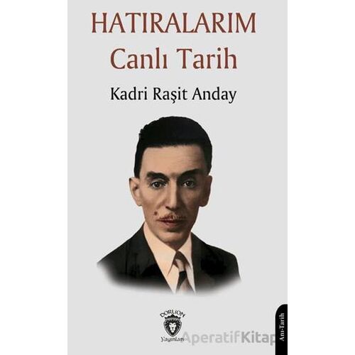 Hatıralarım Canlı Tarih - Kadri Raşit Anday - Dorlion Yayınları