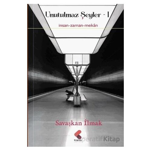 Unutulmaz Şeyler 1 - Savaşkan İlmak - Klaros Yayınları