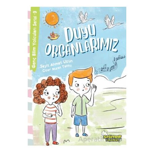 Genç Bilim Yolcuları Serisi -3 Duyu Organlarımız - Seyit Ahmet Uzun - Selimer Yayınları