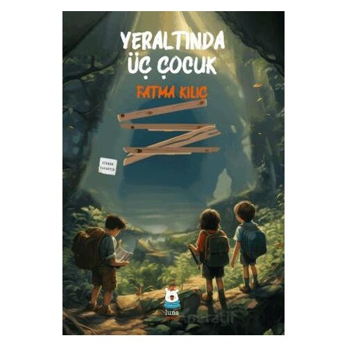 Yeraltında Üç Çocuk - Fatma Kılıç - Luna Çocuk Yayınları