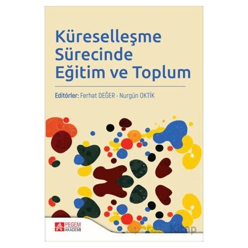 Küreselleşme Sürecinde Eğitim ve Toplum - Nurgün Oktik - Pegem Akademi Yayıncılık