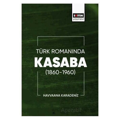 Türk Romanında Kasaba (1860-1960) - Havvaana Karadeniz - Eğitim Yayınevi - Bilimsel Eserler