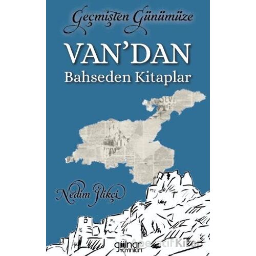 Geçmişten Günümüze Van’dan Bahseden Kitaplar - Nedim İlikçi - Gülnar Yayınları