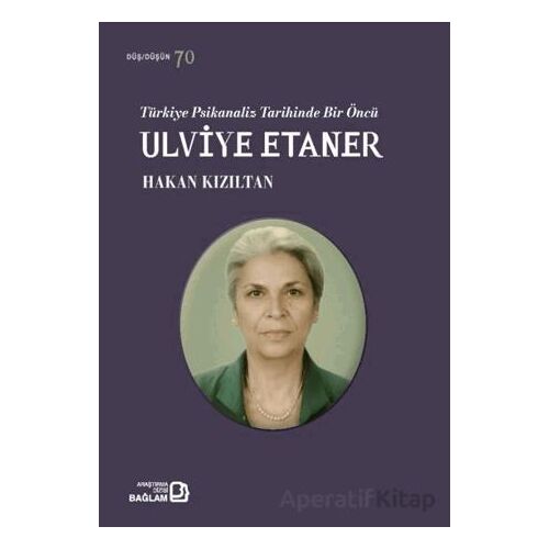 Türkiye Psikanaliz Tarihinde Bir Öncü: Ulviye Etaner - Hakan Kızıltan - Bağlam Yayınları